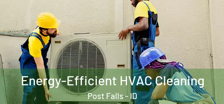 Energy-Efficient HVAC Cleaning Post Falls - ID